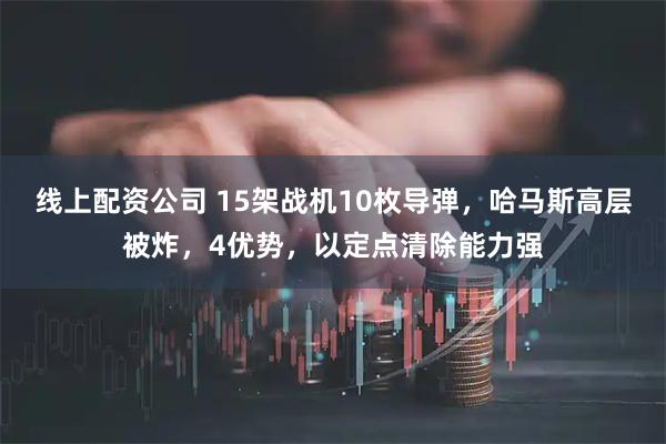 线上配资公司 15架战机10枚导弹，哈马斯高层被炸，4优势，以定点清除能力强