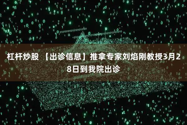 杠杆炒股 【出诊信息】推拿专家刘焰刚教授3月28日到我院出诊
