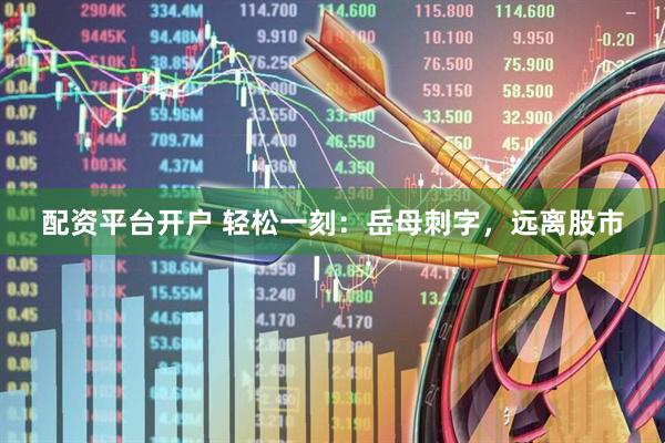 配资平台开户 轻松一刻：岳母刺字，远离股市